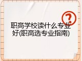 职高学校读什么专业好(职高选专业指南)