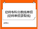幼师专科分数线单招(幼师单招录取线)