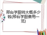 邢台学厨师大概多少钱(邢台学厨费用一览)