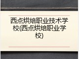 西点烘焙职业技术学校(西点烘焙职业学校)