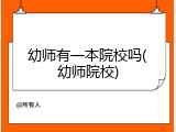 幼师有一本院校吗(幼师院校)