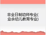非全日制幼师专业(业余幼儿教育专业)