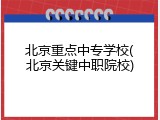 北京重点中专学校(北京关键中职院校)