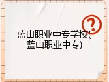 蓝山职业中专学校(蓝山职业中专)