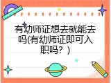 有幼师证想去就能去吗(有幼师证即可入职吗？)