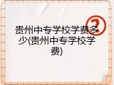 贵州中专学校学费多少(贵州中专学校学费)