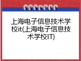 上海电子信息技术学校it(上海电子信息技术学校IT)