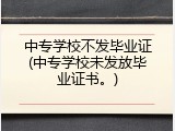 中专学校不发毕业证(中专学校未发放毕业证书。)