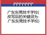 广东东莞技术学校(改写后的关键词为：广东东莞技术学校)