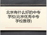 北京有什么好的中专学校(北京优秀中专学校推荐)