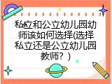 私立和公立幼儿园幼师该如何选择(选择私立还是公立幼儿园教师？)