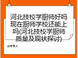 河北技校学厨师好吗现在厨师学校还能上吗(河北技校学厨师质量及现状探讨)