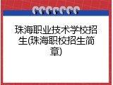 珠海职业技术学校招生(珠海职校招生简章)