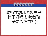 幼师在幼儿园教自己孩子好吗(幼师教孩子是否适宜？)