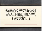 幼师的辛苦只有做过的人才懂(幼师之苦，行过者知。)