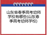 山东省春季高考幼师学校有哪些(山东春季高考幼师学校)