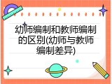 幼师编制和教师编制的区别(幼师与教师编制差异)