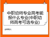 中职幼师专业高考能报什么专业(中职幼师高考可选专业)