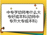 中专学幼师考什么大专好或本科(幼师中专升大专或本科)