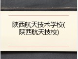 陕西航天技术学校(陕西航天技校)