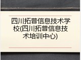 四川拓普信息技术学校(四川拓普信息技术培训中心)