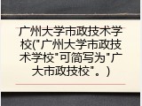 广州大学市政技术学校("广州大学市政技术学校"可简写为"广大市政技校"。)