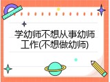学幼师不想从事幼师工作(不想做幼师)