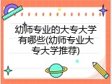 幼师专业的大专大学有哪些(幼师专业大专大学推荐)