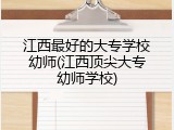 江西最好的大专学校幼师(江西顶尖大专幼师学校)