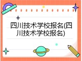 四川技术学校报名(四川技术学校报名)