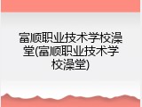 富顺职业技术学校澡堂(富顺职业技术学校澡堂)