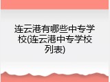 连云港有哪些中专学校(连云港中专学校列表)