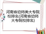 河南省幼师类大专院校排名(河南省幼师大专院校排名)