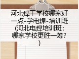 河北焊工学校哪家好一点-学电焊-培训班(河北电焊培训班：哪家学校更胜一筹？)