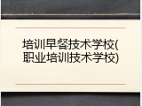 培训早餐技术学校(职业培训技术学校)
