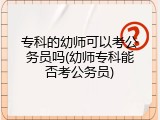 专科的幼师可以考公务员吗(幼师专科能否考公务员)