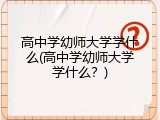 高中学幼师大学学什么(高中学幼师大学学什么？)