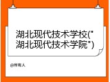 湖北现代技术学校("湖北现代技术学院")
