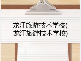 龙江旅游技术学校(龙江旅游技术学校)