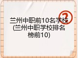 兰州中职前10名学校(兰州中职学校排名榜前10)