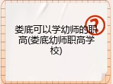 娄底可以学幼师的职高(娄底幼师职高学校)