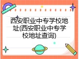 西安职业中专学校地址(西安职业中专学校地址查询)