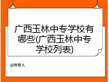 广西玉林中专学校有哪些(广西玉林中专学校列表)