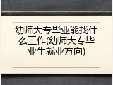 幼师大专毕业能找什么工作(幼师大专毕业生就业方向)