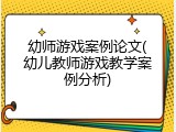 幼师游戏案例论文(幼儿教师游戏教学案例分析)