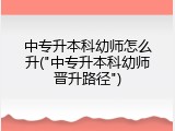 中专升本科幼师怎么升("中专升本科幼师晋升路径")