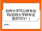 幼师大学可以转专业吗(幼师大学转专业是否可行？)