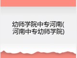 幼师学院中专河南(河南中专幼师学院)