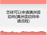 怎样可以申请澳洲读幼师(澳洲读幼师申请流程)