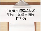 广东省交通运输技术学校(广东省交通技术学校)